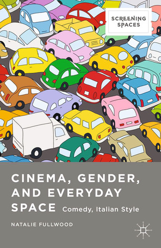 Cinema, Gender, and Everyday Space: Comedy, Italian Style (Screening Spaces) book cover by Natalie Fullwood