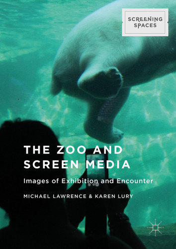 The Zoo and Screen Media: Images of Exhibition and Encounter (Screening Spaces) book cover by 