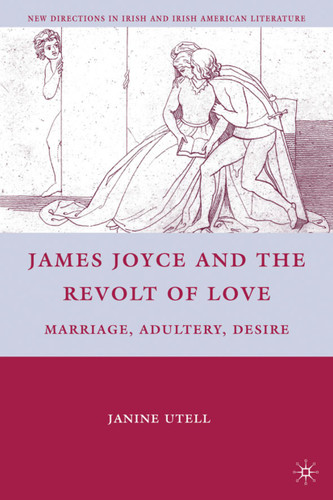 James Joyce and the Revolt of Love: Marriage, Adultery, Desire (New Directions in Irish and Irish American Literature) book cover by J. Utell