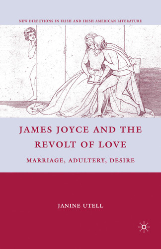 James Joyce and the Revolt of Love: Marriage, Adultery, Desire (New Directions in Irish and Irish American Literature) book cover by J. Utell