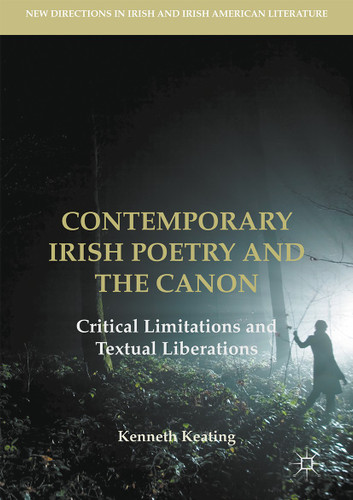 Contemporary Irish Poetry and the Canon: Critical Limitations and Textual Liberations (New Directions in Irish and Irish American Literature) book cover by Kenneth Keating
