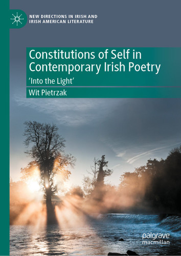 Constitutions of Self in Contemporary Irish Poetry: ‘Into the Light’ (New Directions in Irish and Irish American Literature) book cover by Wit Pietrzak