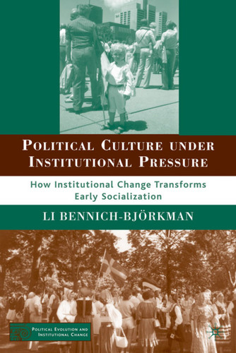 Political Culture under Institutional Pressure: How Institutional Change Transforms Early Socialization (Political Evolution and Institutional Change) book cover by L. Bennich-Björkman