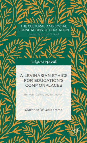 A Levinasian Ethics for Education's Commonplaces: Between Calling and Inspiration (The Cultural and Social Foundations of Education) book cover by C. Joldersma