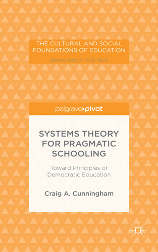 Systems Theory for Pragmatic Schooling: Toward Principles of Democratic Education (The Cultural and Social Foundations of Education) book cover by C. Cunningham