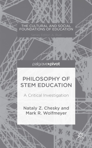 Philosophy of STEM Education: A Critical Investigation (The Cultural and Social Foundations of Education) book cover by Nataly Z. Chesky, Mark R. Wolfmeyer