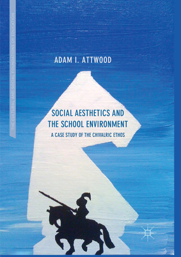 Social Aesthetics and the School Environment: A Case Study of the Chivalric Ethos (The Cultural and Social Foundations of Education) book cover by Adam I. Attwood