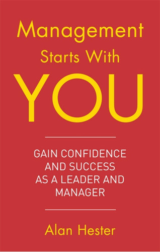 Management Starts With You: Gain Confidence and Success as a Leader and Manager book cover by Alan Hester