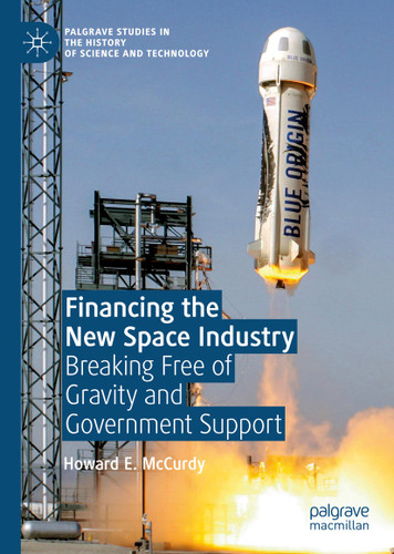 Financing the New Space Industry: Breaking Free of Gravity and Government Support (Palgrave Studies in the History of Science and Technology) book cover by Howard E. McCurdy