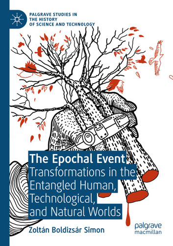 The Epochal Event: Transformations in the Entangled Human, Technological, and Natural Worlds (Palgrave Studies in the History of Science and Technology) book cover by Zoltán Boldizsár Simon