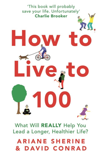 How to Live to 100: What Will REALLY Help You Lead a Longer, Healthier Life? book cover by David Conrad, Ariane Sherine