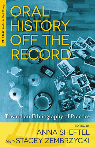 Oral History Off the Record: Toward an Ethnography of Practice (Palgrave Studies in Oral History) book cover by 