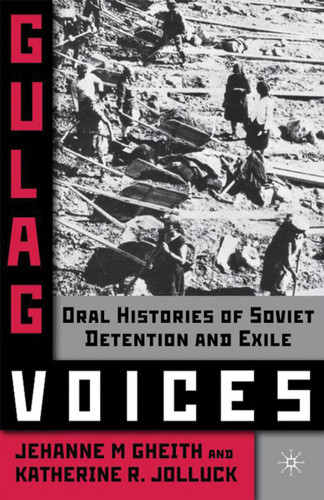 Gulag Voices: Oral Histories of Soviet Incarceration and Exile (Palgrave Studies in Oral History) book cover by J. Gheith, K. Jolluck
