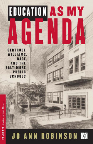 Education As My Agenda: Gertrude Williams, Race, and the Baltimore Public Schools (Palgrave Studies in Oral History) book cover by J. Robinson