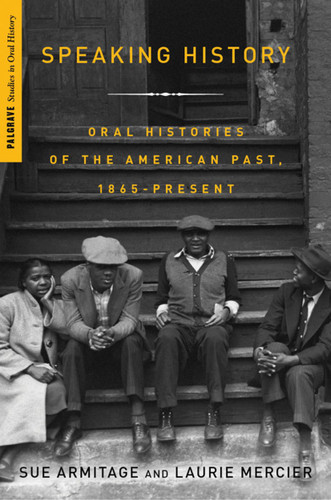 Speaking History: Oral Histories of the American Past, 1865-Present (Palgrave Studies in Oral History) book cover by S. Armitage