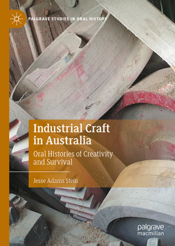 Industrial Craft in Australia: Oral Histories of Creativity and Survival (Palgrave Studies in Oral History) book cover by Jesse Adams Stein