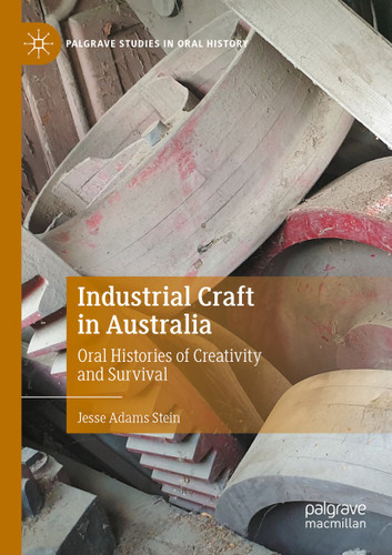 Industrial Craft in Australia: Oral Histories of Creativity and Survival (Palgrave Studies in Oral History) book cover by Jesse Adams Stein