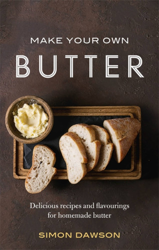 Make Your Own Butter: Delicious recipes and flavourings for homemade butter book cover by Simon Dawson