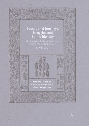 Educational Journeys, Struggles and Ethnic Identity: The Impact of State Schooling on Muslim Hui in Rural China (Palgrave Studies on Chinese Education in a Global Perspective) book cover by Xinyi Wu