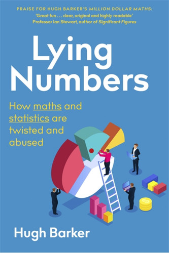 Lying Numbers: How Maths and Statistics Are Twisted and Abused book cover by Hugh Barker