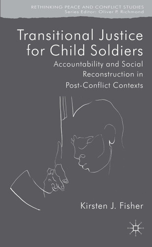 Transitional Justice for Child Soldiers: Accountability and Social Reconstruction in Post-Conflict Contexts (Rethinking Peace and Conflict Studies) book cover by K. Fisher