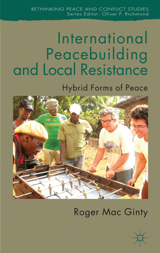 International Peacebuilding and Local Resistance: Hybrid Forms of Peace (Rethinking Peace and Conflict Studies) book cover by 