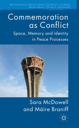 Commemoration as Conflict: Space, Memory and Identity in Peace Processes (Rethinking Peace and Conflict Studies) book cover by S. McDowell, M. Braniff