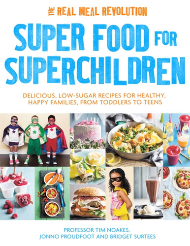 Super Food for Superchildren: Delicious, low-sugar recipes for healthy, happy children, from toddlers to teens book cover by Jonno Proudfoot, Bridget Surtees, Professor Tim Noakes
