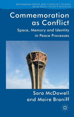 Commemoration as Conflict: Space, Memory and Identity in Peace Processes (Rethinking Peace and Conflict Studies) book cover by S. McDowell, M. Braniff