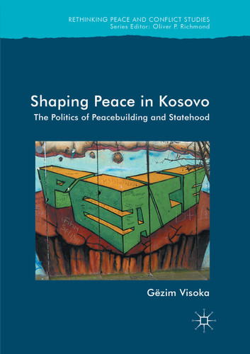 Shaping Peace in Kosovo: The Politics of Peacebuilding and Statehood (Rethinking Peace and Conflict Studies) book cover by Gëzim Visoka
