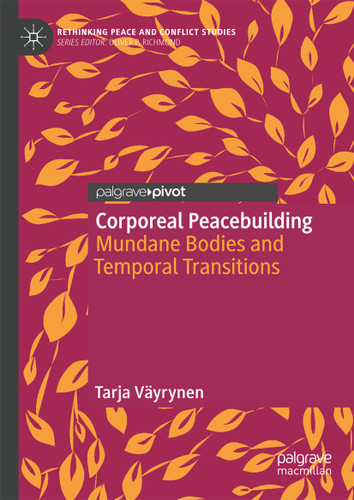 Corporeal Peacebuilding: Mundane Bodies and Temporal Transitions (Rethinking Peace and Conflict Studies) book cover by Tarja Väyrynen