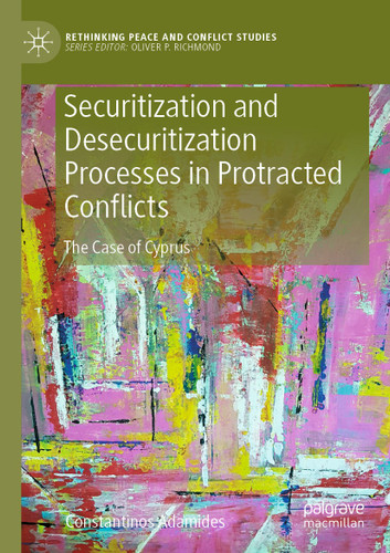 Securitization and Desecuritization Processes in Protracted Conflicts: The Case of Cyprus (Rethinking Peace and Conflict Studies) book cover by Constantinos Adamides