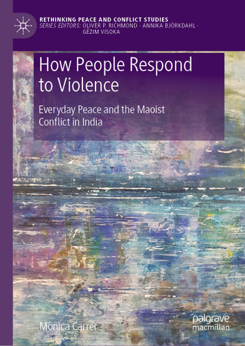 How People Respond to Violence: Everyday Peace and the Maoist Conflict in India (Rethinking Peace and Conflict Studies) book cover by Monica Carrer