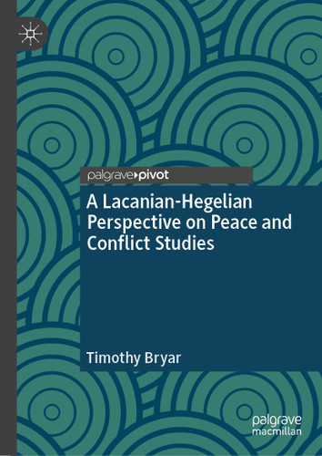 A Lacanian-Hegelian Perspective on Peace and Conflict Studies (Rethinking Peace and Conflict Studies) book cover by Timothy Bryar