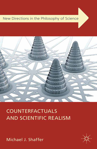 Counterfactuals and Scientific Realism (New Directions in the Philosophy of Science) book cover by Michael J. Shaffer
