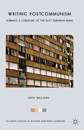 Writing Postcommunism: Towards a Literature of the East European Ruins (Palgrave Studies in Modern European Literature) book cover by D. Williams
