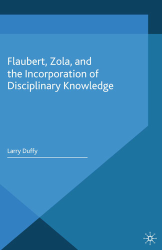 Flaubert, Zola, and the Incorporation of Disciplinary Knowledge (Palgrave Studies in Modern European Literature) book cover by L. Duffy