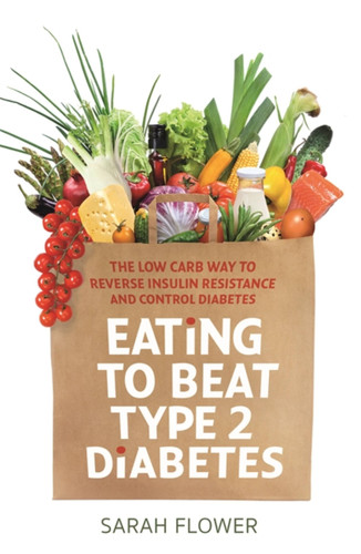 Eating to Beat Type 2 Diabetes: The low carb way to reverse insulin resistance and control diabetes book cover by Sarah Flower