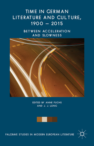 Time in German Literature and Culture, 1900 – 2015: Between Acceleration and Slowness (Palgrave Studies in Modern European Literature) book cover by 