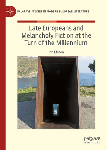Late Europeans and Melancholy Fiction at the Turn of the Millennium (Palgrave Studies in Modern European Literature) book cover by Ian Ellison