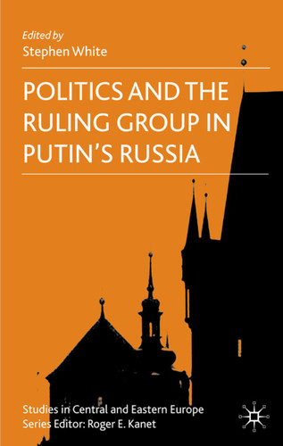 Politics and the Ruling Group in Putin's Russia (Studies in Central and Eastern Europe) book cover by 