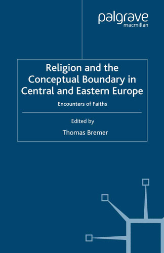Religion and the Conceptual Boundary in Central and Eastern Europe: Encounters of Faiths (Studies in Central and Eastern Europe) book cover by 