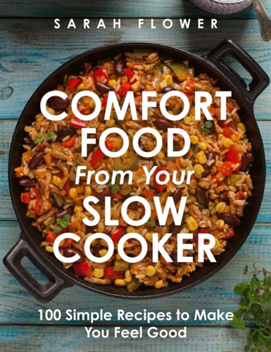 Comfort Food from Your Slow Cooker: 100 Simple Recipes to Make You Feel Good book cover by Sarah Flower