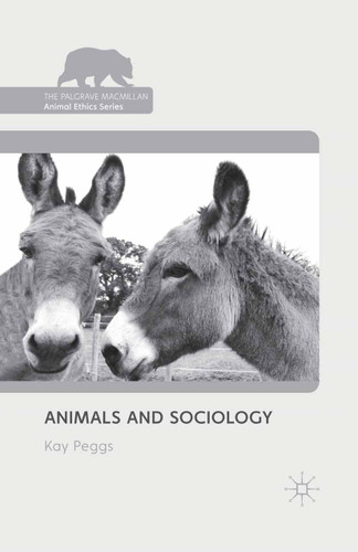 Animals and Sociology (The Palgrave Macmillan Animal Ethics Series) book cover by K. Peggs