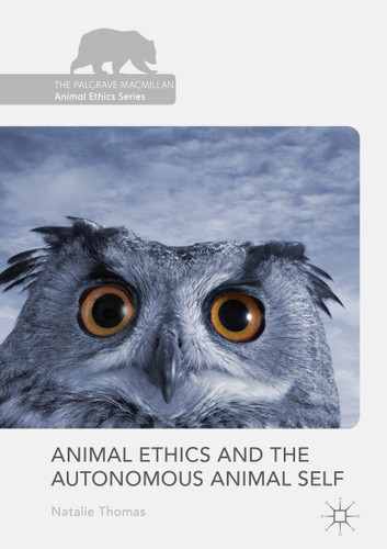 Animal Ethics and the Autonomous Animal Self (The Palgrave Macmillan Animal Ethics Series) book cover by Natalie Thomas