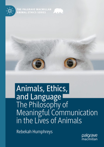 Animals, Ethics, and Language: The Philosophy of Meaningful Communication in the Lives of Animals (The Palgrave Macmillan Animal Ethics Series) book cover by Rebekah Humphreys
