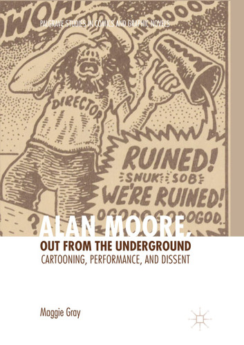 Alan Moore, Out from the Underground: Cartooning, Performance, and Dissent (Palgrave Studies in Comics and Graphic Novels) book cover by Maggie Gray