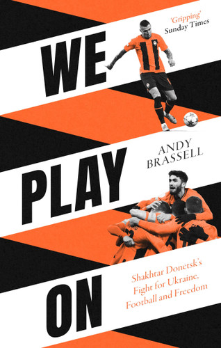 We Play On: Shakhtar Donetsk’s Fight for Ukraine, Football and Freedom book cover by Andy Brassell