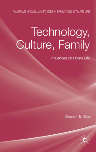 Technology, Culture, Family: Influences on Home Life (Palgrave Macmillan Studies in Family and Intimate Life) book cover by E. Silva