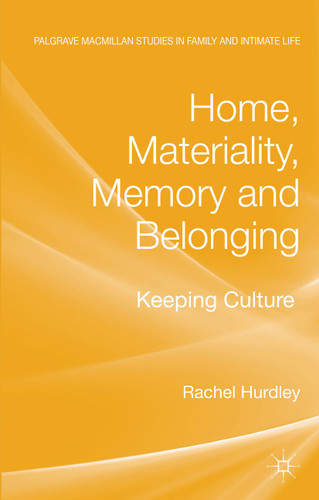 Home, Materiality, Memory and Belonging: Keeping Culture (Palgrave Macmillan Studies in Family and Intimate Life) book cover by Rachel Hurdley
